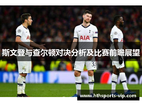 斯文登与查尔顿对决分析及比赛前瞻展望