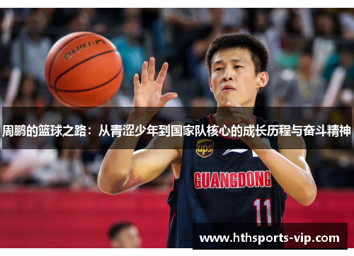 周鹏的篮球之路：从青涩少年到国家队核心的成长历程与奋斗精神